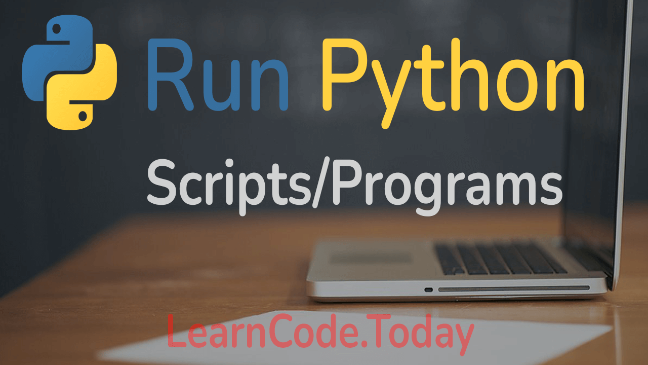 How To Run Python Programs Scripts Learn Code Today